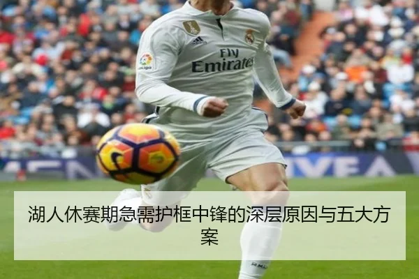 湖人休赛期急需护框中锋的深层原因与五大方案