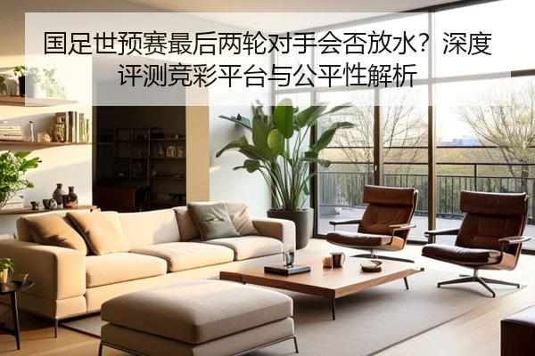 国足世预赛最后两轮对手会否放水？深度评测竞彩平台与公平性解析